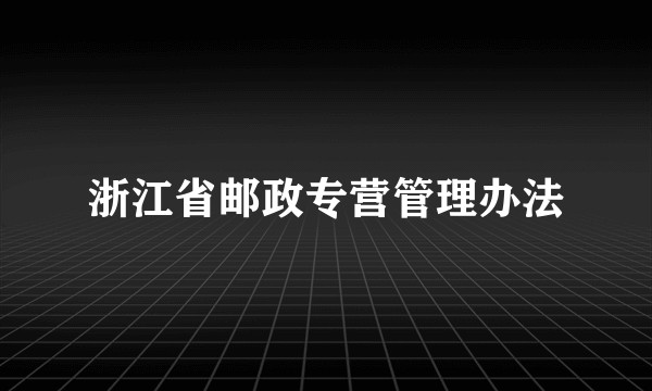 浙江省邮政专营管理办法