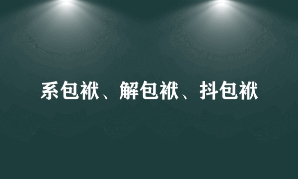 系包袱、解包袱、抖包袱