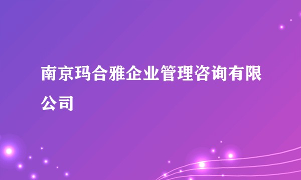 南京玛合雅企业管理咨询有限公司