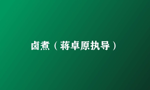 卤煮（蒋卓原执导）