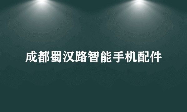 成都蜀汉路智能手机配件