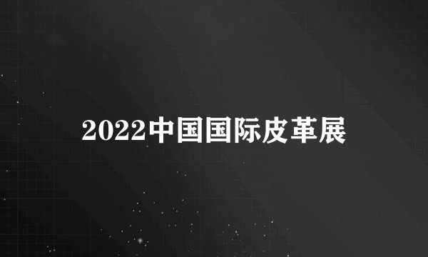 2022中国国际皮革展