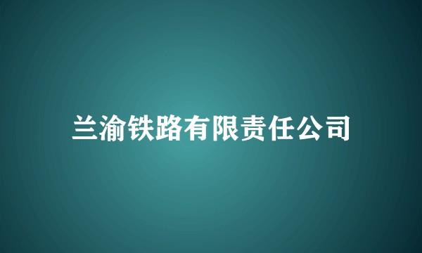兰渝铁路有限责任公司