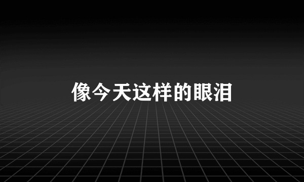 像今天这样的眼泪