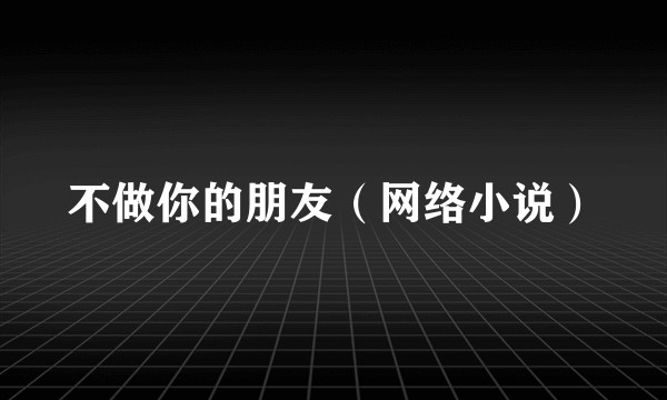 不做你的朋友（网络小说）