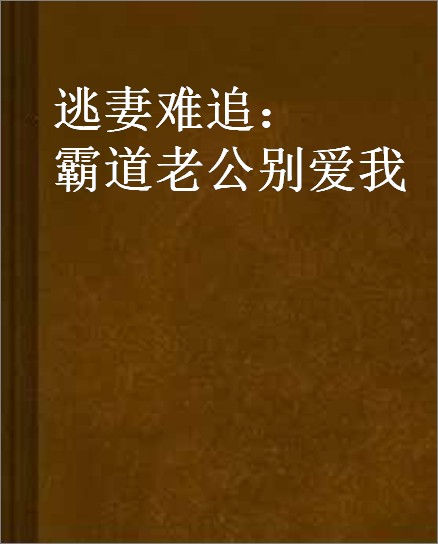 逃妻难追：霸道老公别爱我