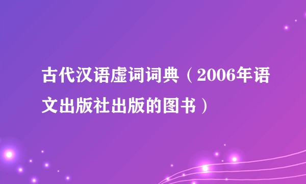 古代汉语虚词词典（2006年语文出版社出版的图书）