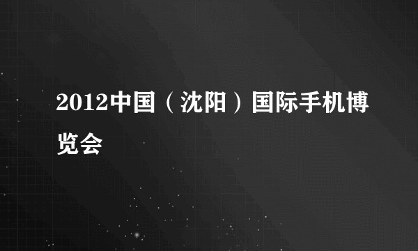 2012中国（沈阳）国际手机博览会