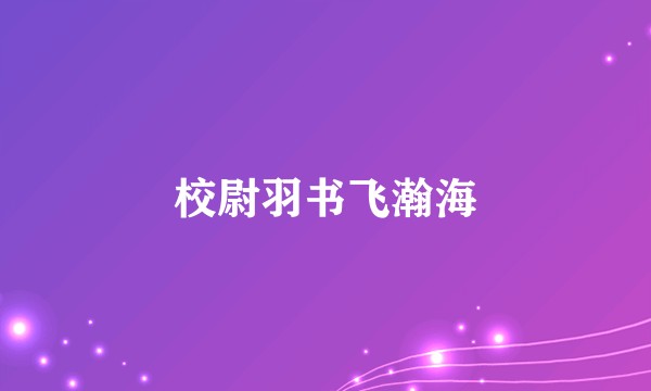 校尉羽书飞瀚海