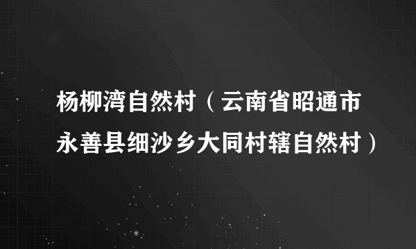 杨柳湾自然村（云南省昭通市永善县细沙乡大同村辖自然村）