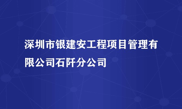 深圳市银建安工程项目管理有限公司石阡分公司