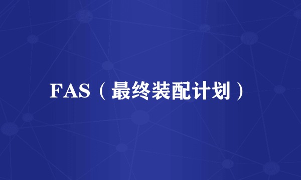 FAS（最终装配计划）