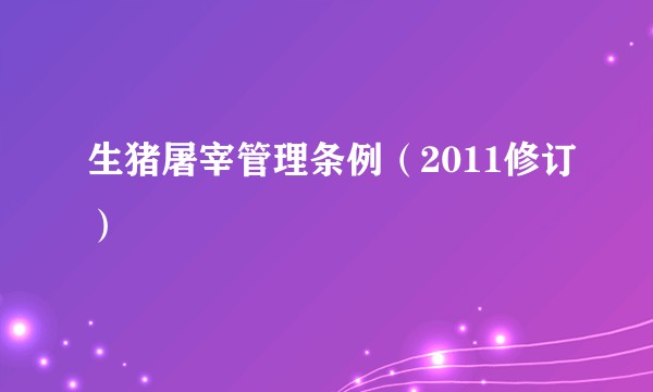 生猪屠宰管理条例（2011修订）