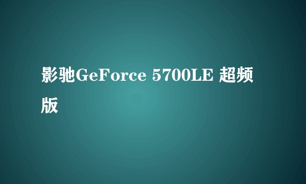 影驰GeForce 5700LE 超频版