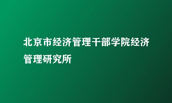 北京市经济管理干部学院经济管理研究所