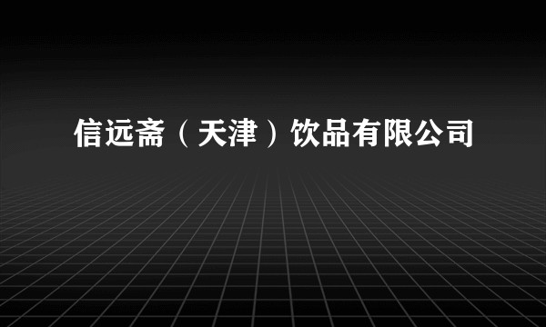 信远斋(天津)饮品有限公司