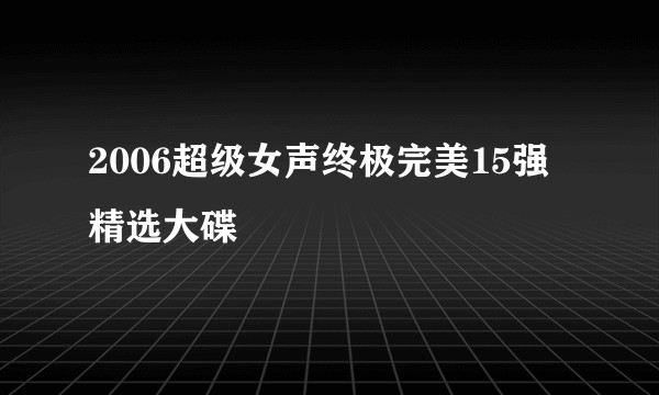 2006超级女声终极完美15强精选大碟