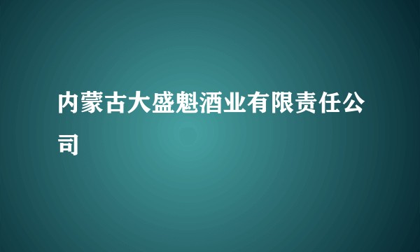 内蒙古大盛魁酒业有限责任公司