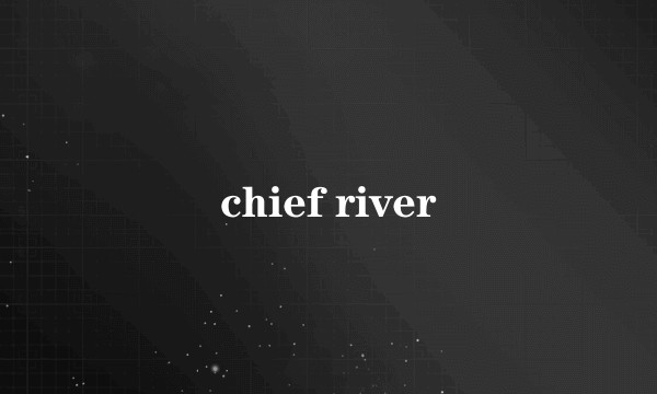 chief river