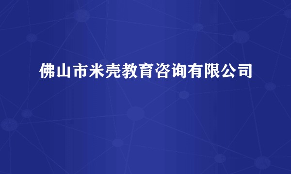 佛山市米壳教育咨询有限公司