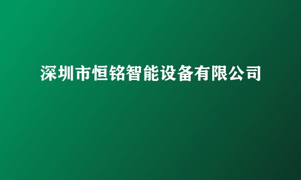 深圳市恒铭智能设备有限公司