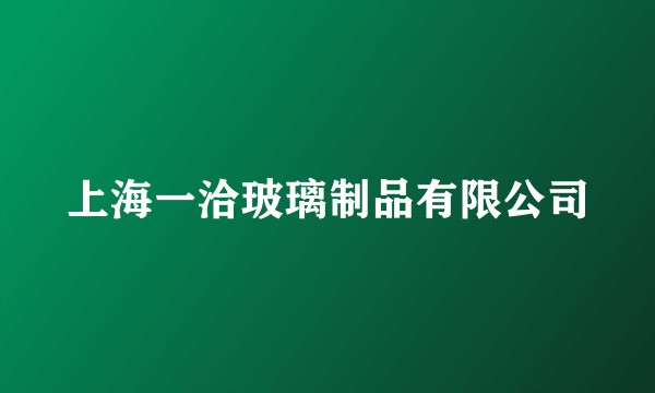 上海一洽玻璃制品有限公司