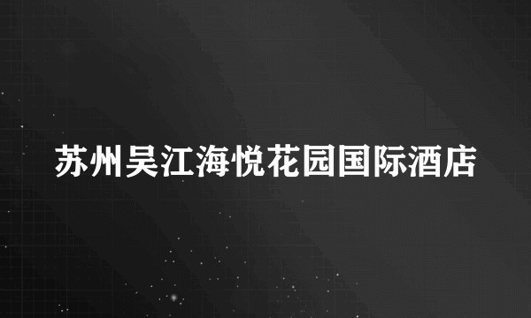 苏州吴江海悦花园国际酒店