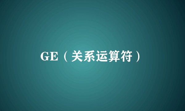 GE（关系运算符）