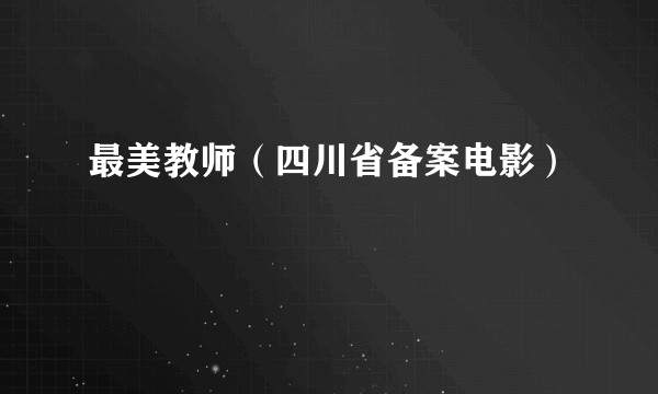 最美教师（四川省备案电影）