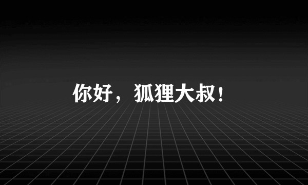 你好，狐狸大叔！