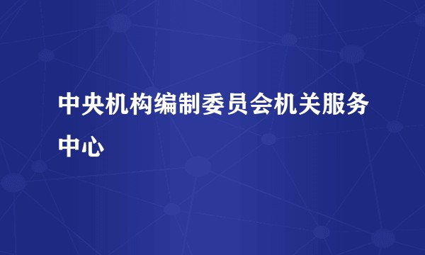 中央机构编制委员会机关服务中心