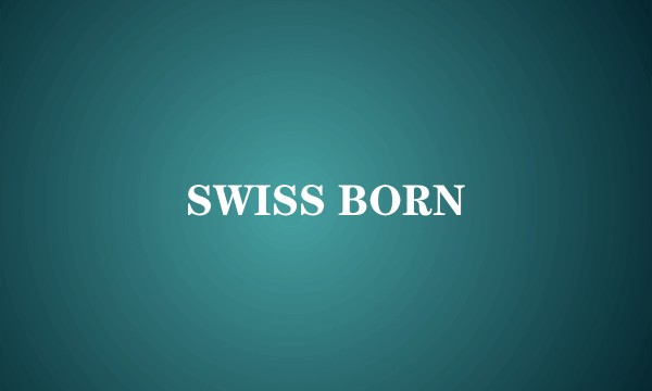 SWISS BORN