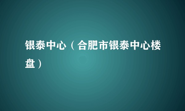 银泰中心（合肥市银泰中心楼盘）