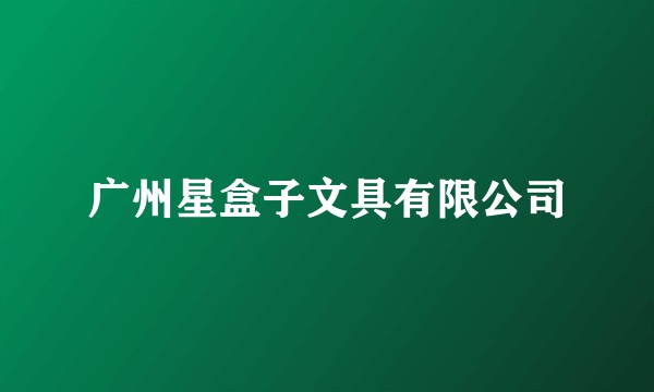 广州星盒子文具有限公司