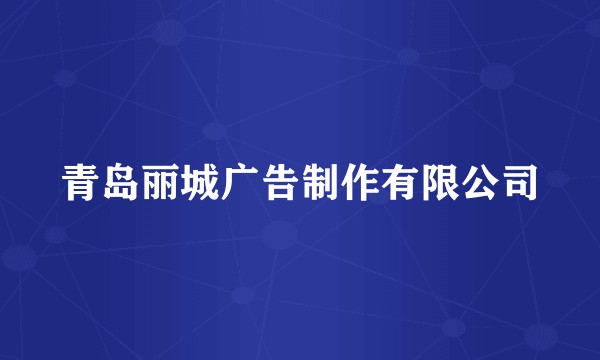 青岛丽城广告制作有限公司