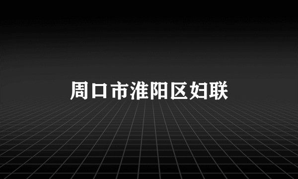 周口市淮阳区妇联
