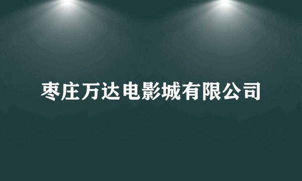 枣庄万达电影城有限公司