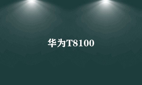 华为T8100