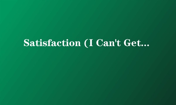 Satisfaction (I Can't Get No)