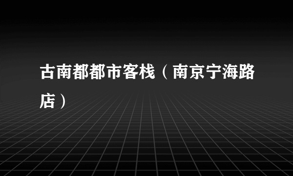 古南都都市客栈（南京宁海路店）