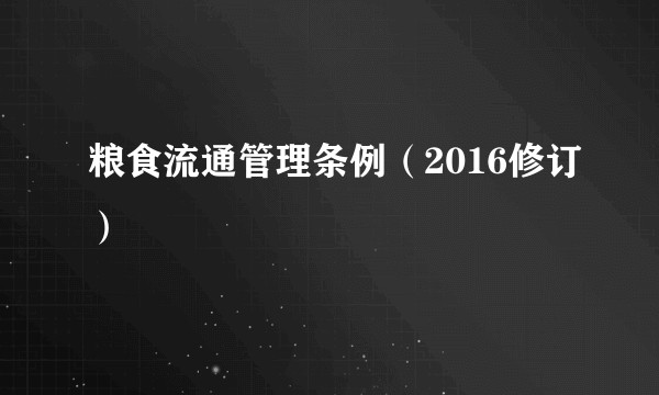 粮食流通管理条例（2016修订）