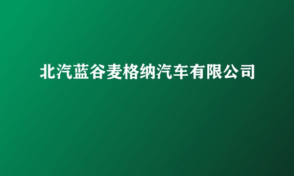 北汽蓝谷麦格纳汽车有限公司