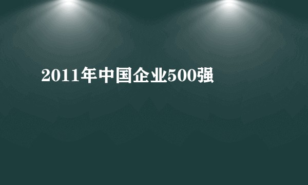 2011年中国企业500强