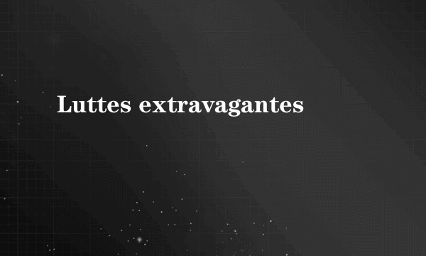 Luttes extravagantes