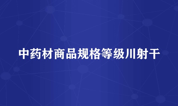 中药材商品规格等级川射干