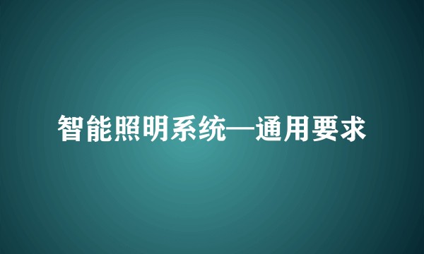 智能照明系统—通用要求