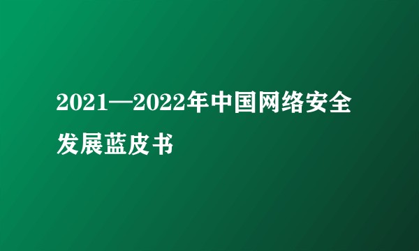 2021—2022年中国网络安全发展蓝皮书