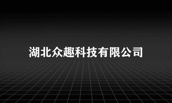 湖北众趣科技有限公司