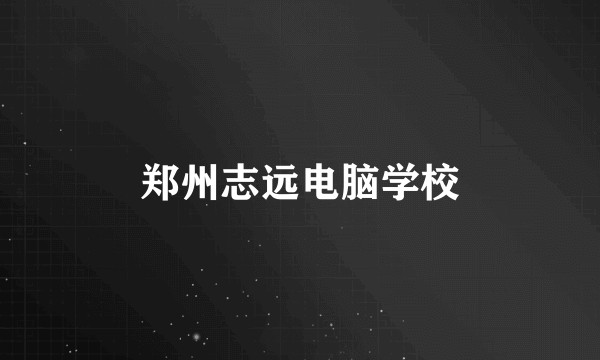 郑州志远电脑学校