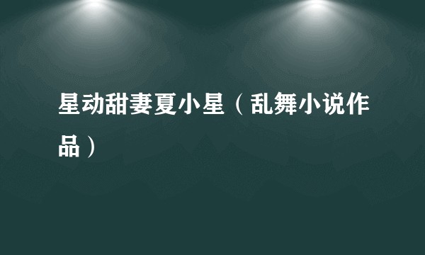 星动甜妻夏小星(乱舞小说作品)